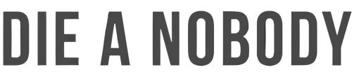 Text 'DIE A NOBODY' in a bold, black font on a white background